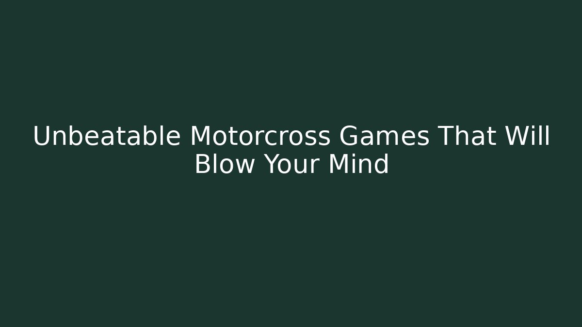 Unbeatable Motorcross Games That Will Blow Your Mind - Critter Realm