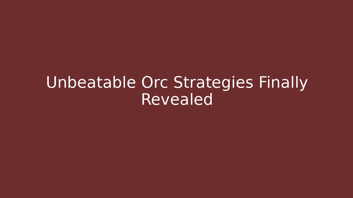Unbeatable Orc Strategies Finally Revealed