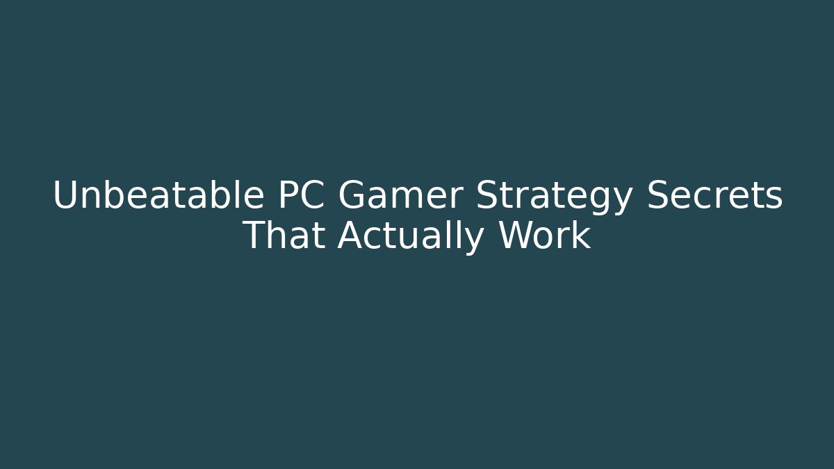 Unbeatable PC Gamer Strategy Secrets That Actually Work