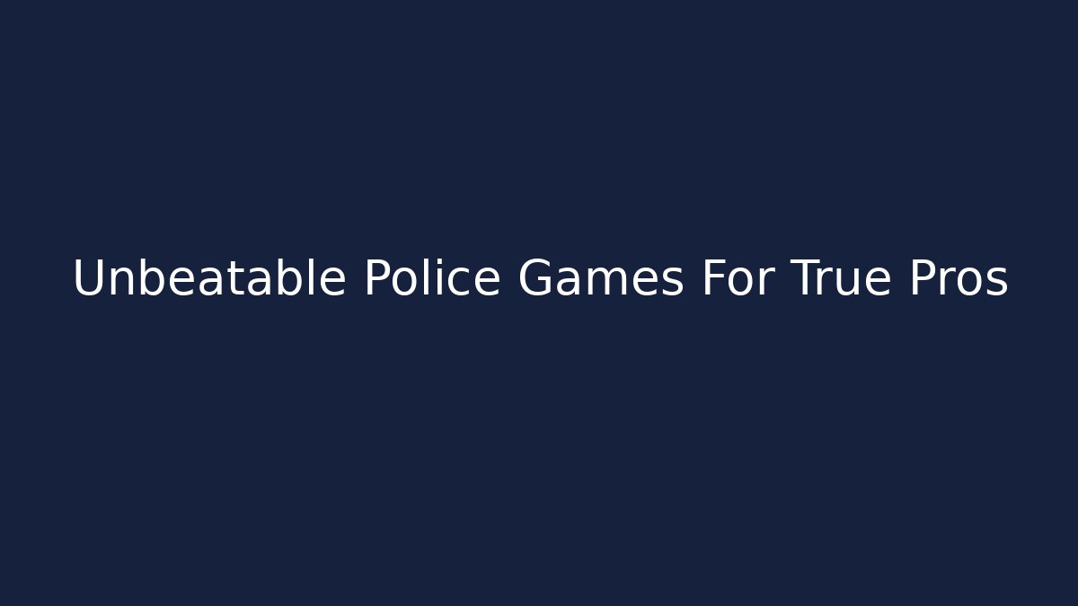Unbeatable Police Games For True Pros - Critter Realm