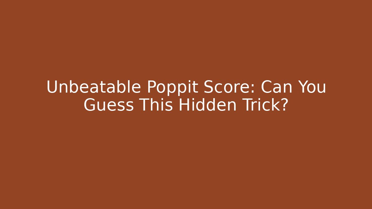 Unbeatable Poppit Score: Can You Guess This Hidden Trick?