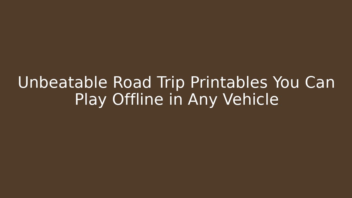 Unbeatable Road Trip Printables You Can Play Offline in Any Vehicle