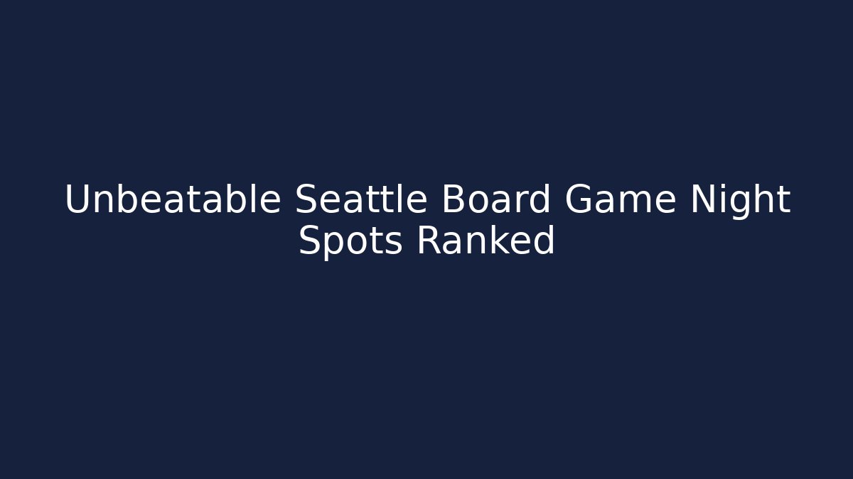Unbeatable Seattle Board Game Night Spots Ranked