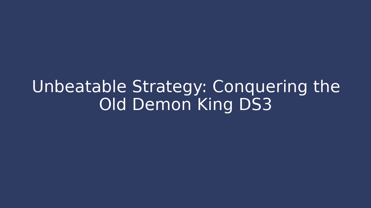 Unbeatable Strategy: Conquering the Old Demon King DS3