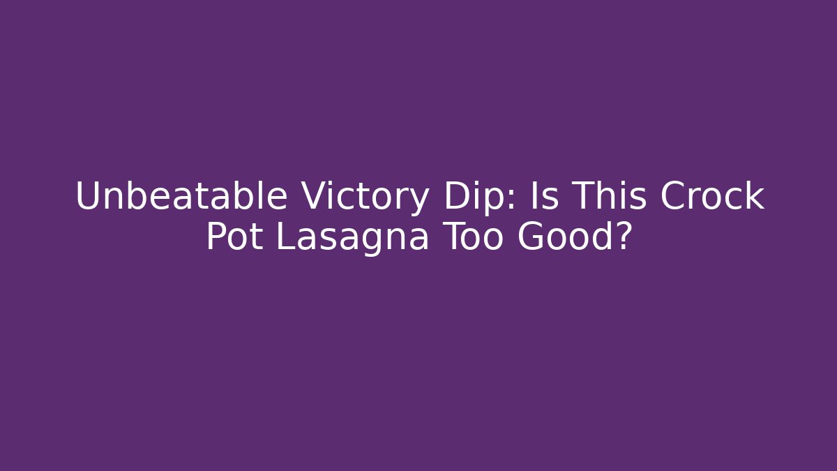 Unbeatable Victory Dip: Is This Crock Pot Lasagna Too Good?