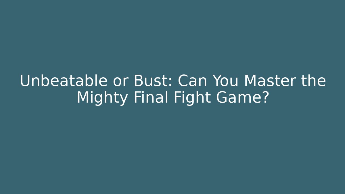 Unbeatable or Bust: Can You Master the Mighty Final Fight Game? - Critter Realm