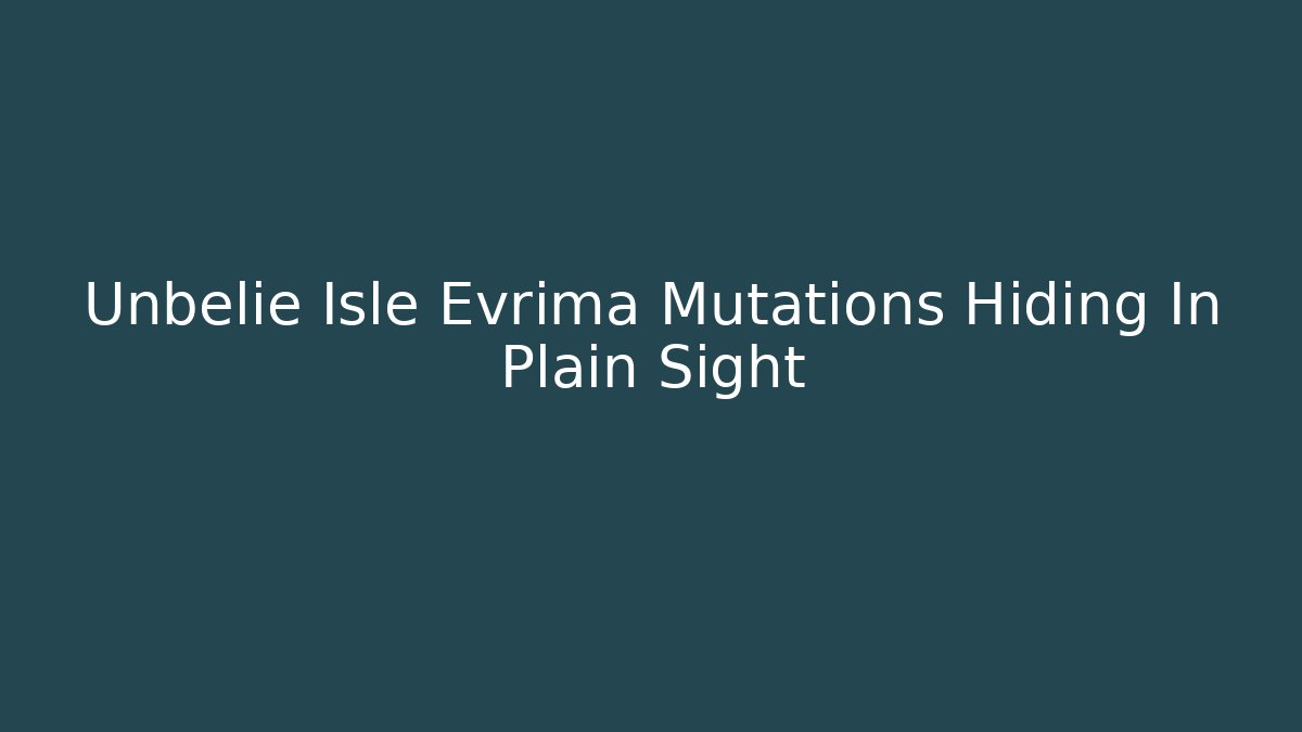 Unbelie Isle Evrima Mutations Hiding In Plain Sight