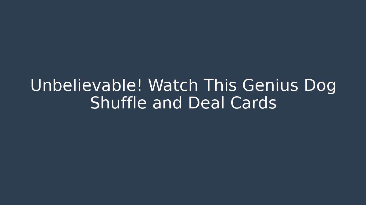 Unbelievable! Watch This Genius Dog Shuffle and Deal Cards