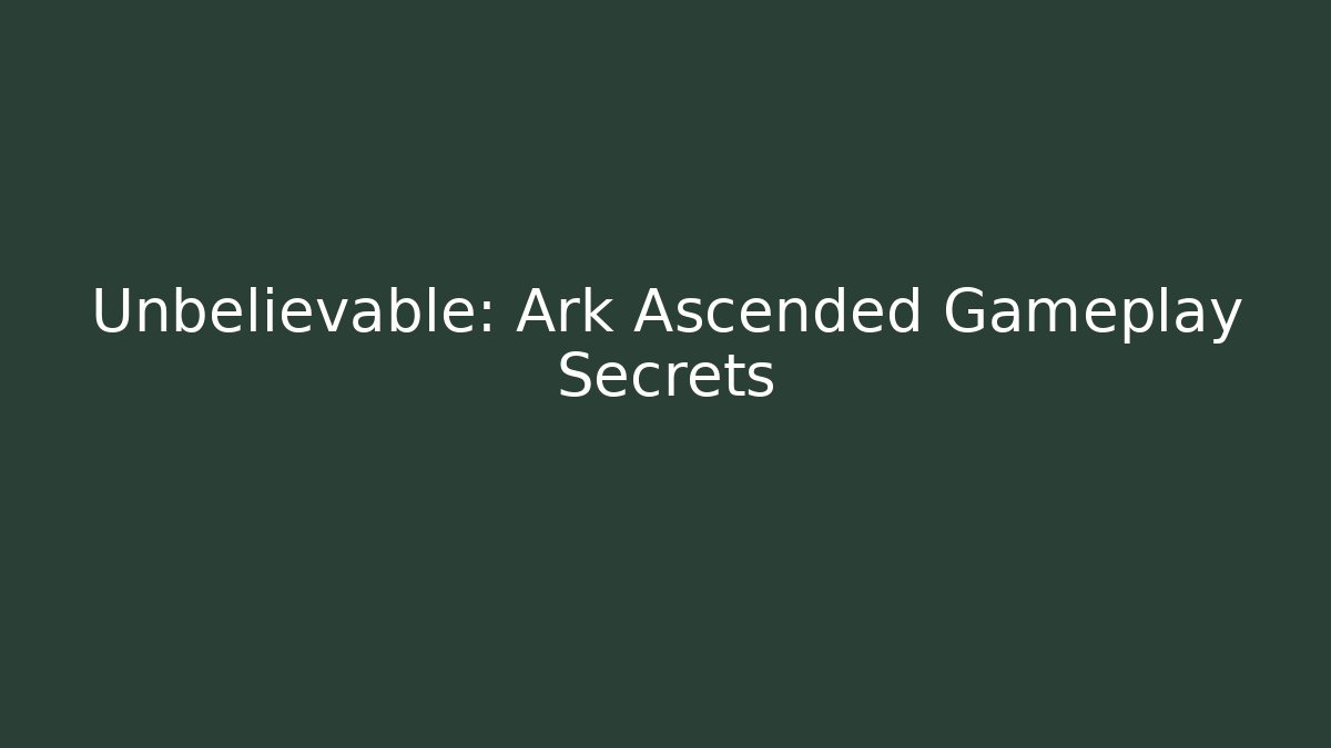Unbelievable: Ark Ascended Gameplay Secrets