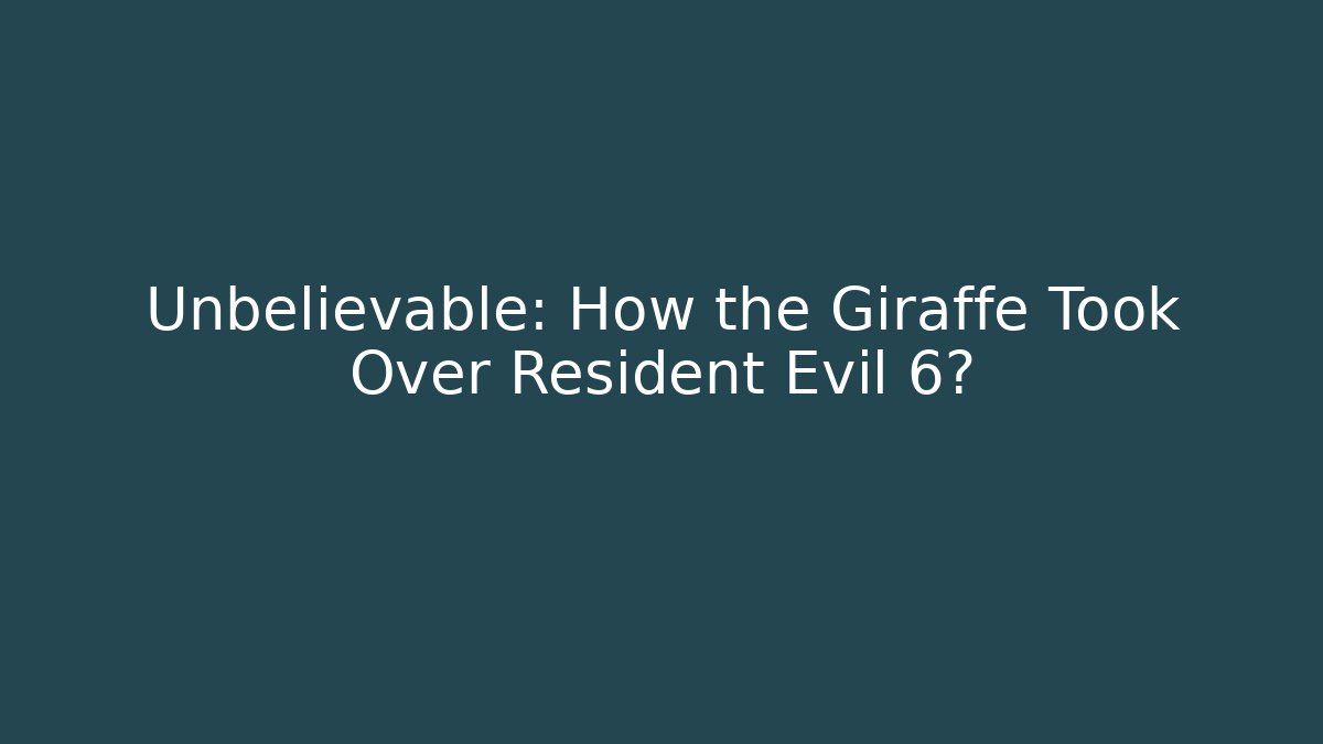 Unbelievable: How the Giraffe Took Over Resident Evil 6?