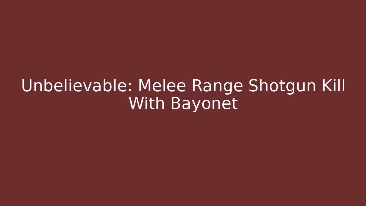 Unbelievable: Melee Range Shotgun Kill With Bayonet