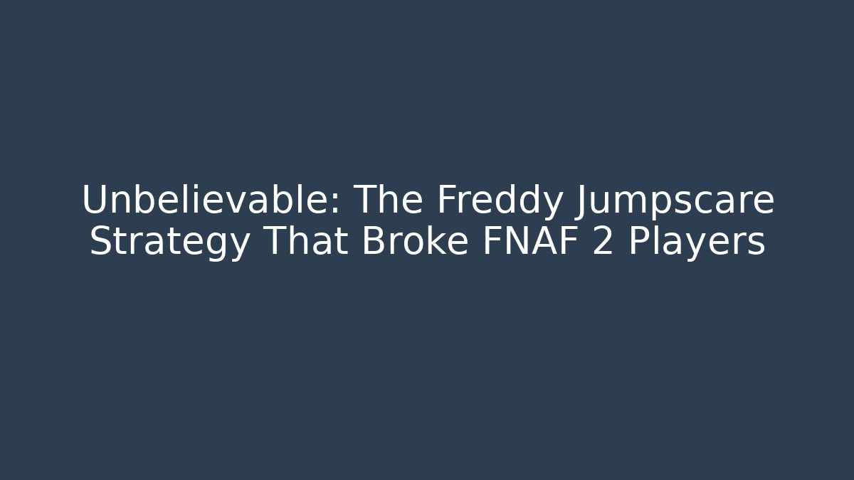 Unbelievable: The Freddy Jumpscare Strategy That Broke FNAF 2 Players