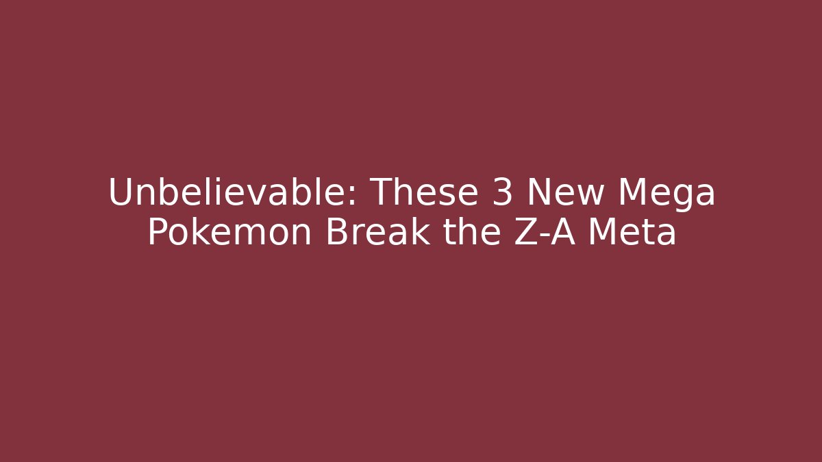 Unbelievable: These 3 New Mega Pokémon Break the Z-A Meta