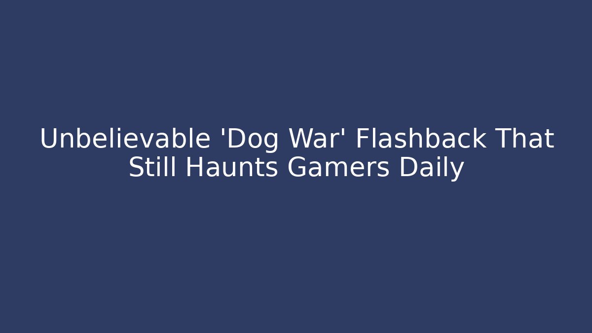 Unbelievable 'Dog War' Flashback That Still Haunts Gamers Daily