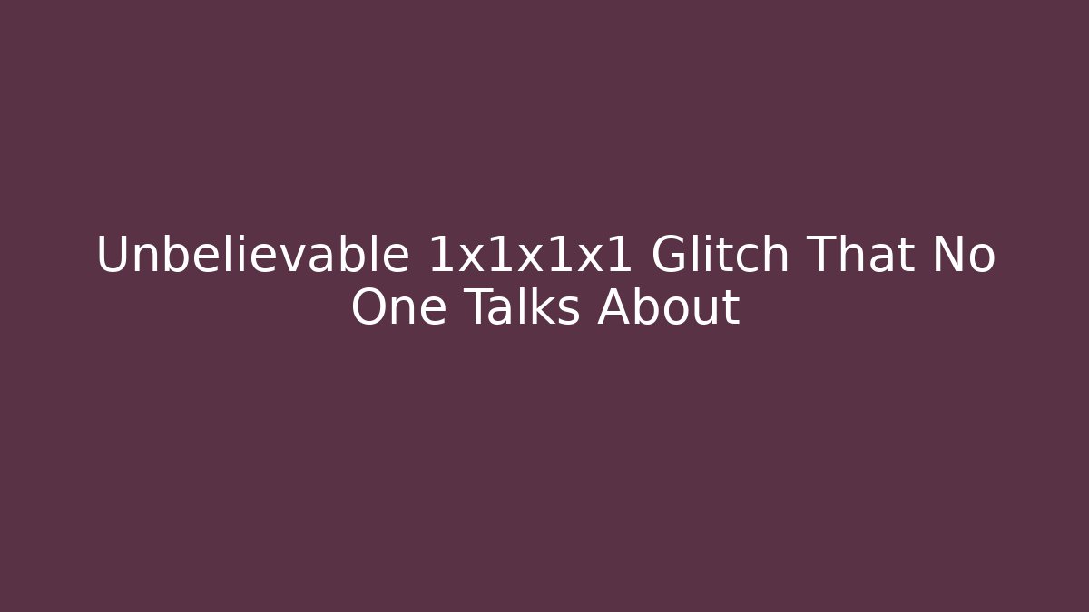 Unbelievable 1x1x1x1 Glitch That No One Talks About