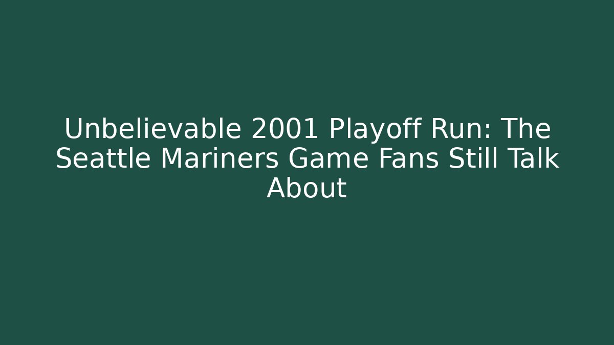 Unbelievable 2001 Playoff Run: The Seattle Mariners Game Fans Still Talk About