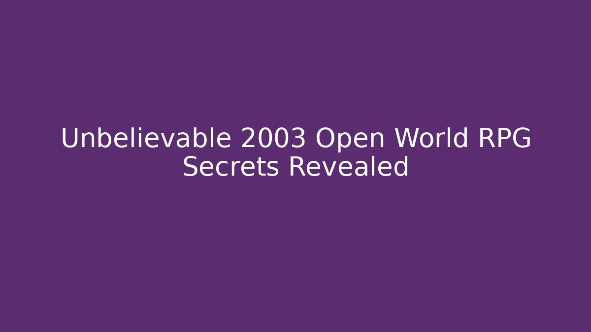 Unbelievable 2003 Open World RPG Secrets Revealed
