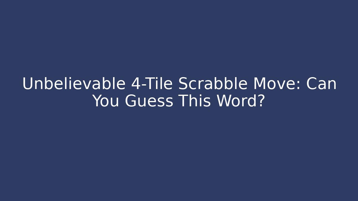 Unbelievable 4-Tile Scrabble Move: Can You Guess This Word?
