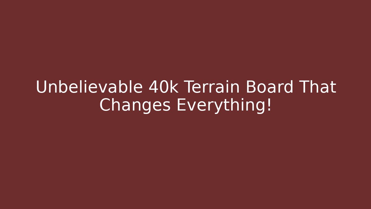 Unbelievable 40k Terrain Board That Changes Everything!