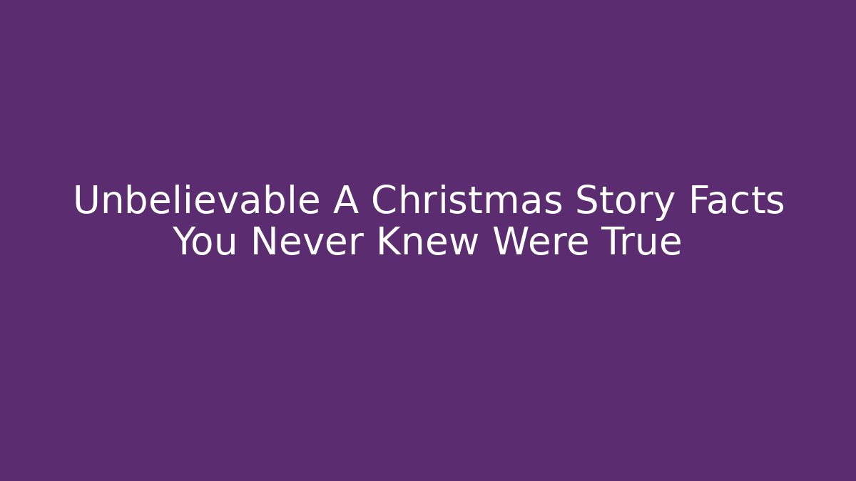 Unbelievable A Christmas Story Facts You Never Knew Were True