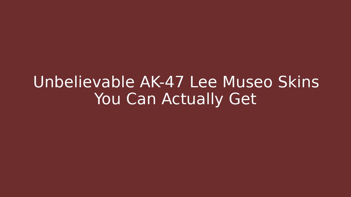 Unbelievable AK-47 Lee Museo Skins You Can Actually Get