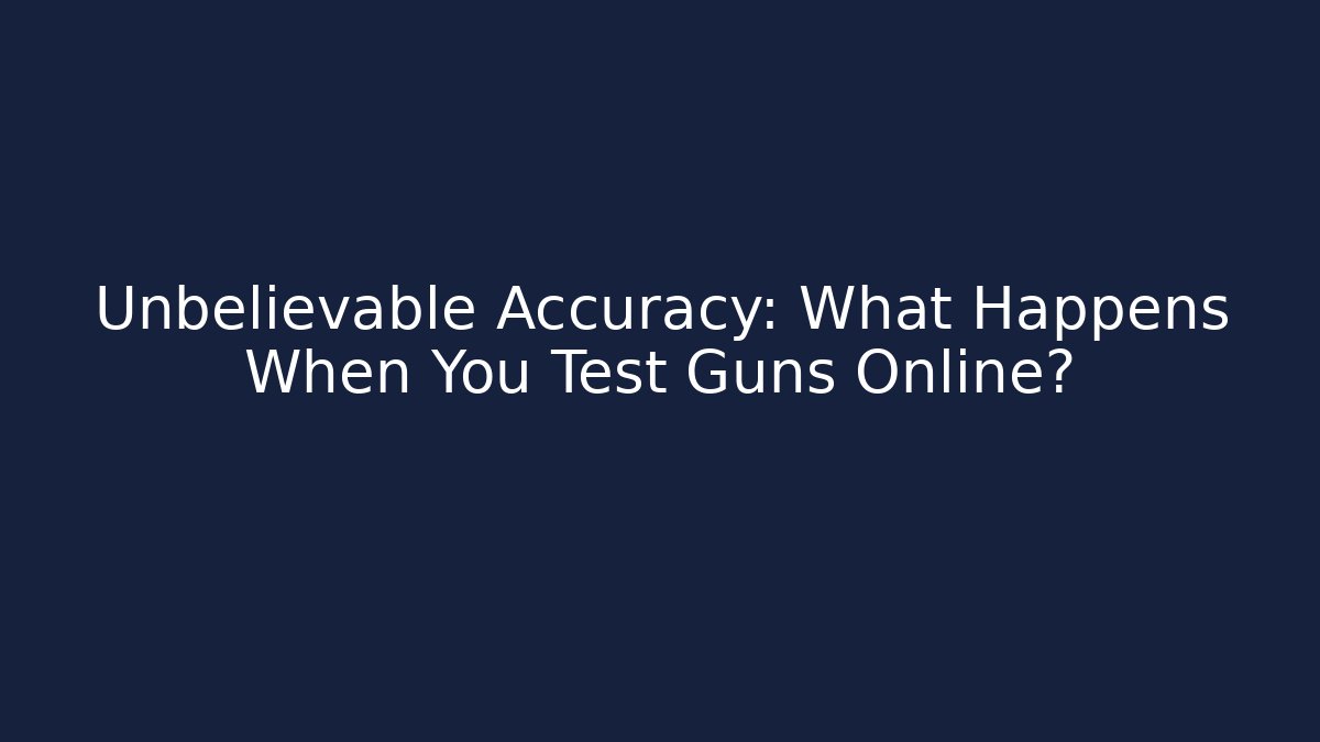 Unbelievable Accuracy: What Happens When You Test Guns Online?