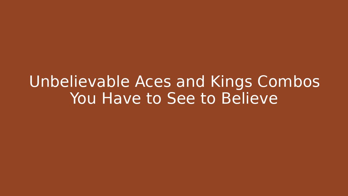 Unbelievable Aces and Kings Combos You Have to See to Believe