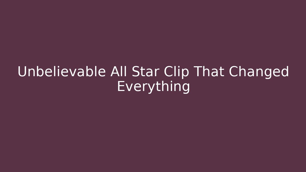 Unbelievable All Star Clip That Changed Everything