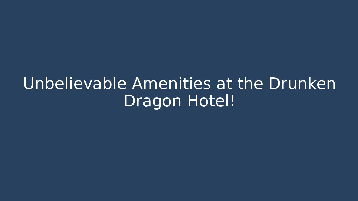 Unbelievable Amenities at the Drunken Dragon Hotel!