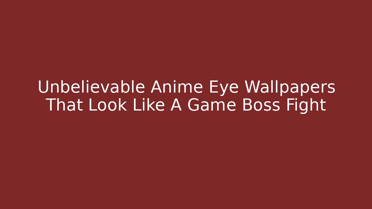 Unbelievable Anime Eye Wallpapers That Look Like A Game Boss Fight