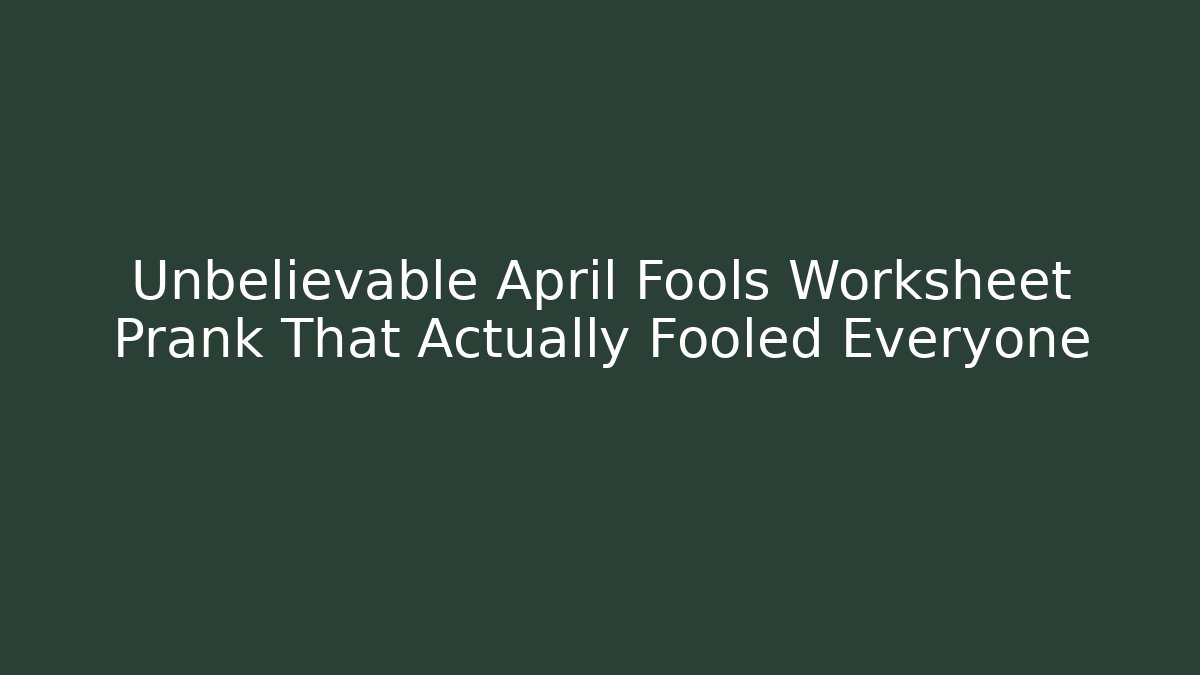 Unbelievable April Fools Worksheet Prank That Actually Fooled Everyone