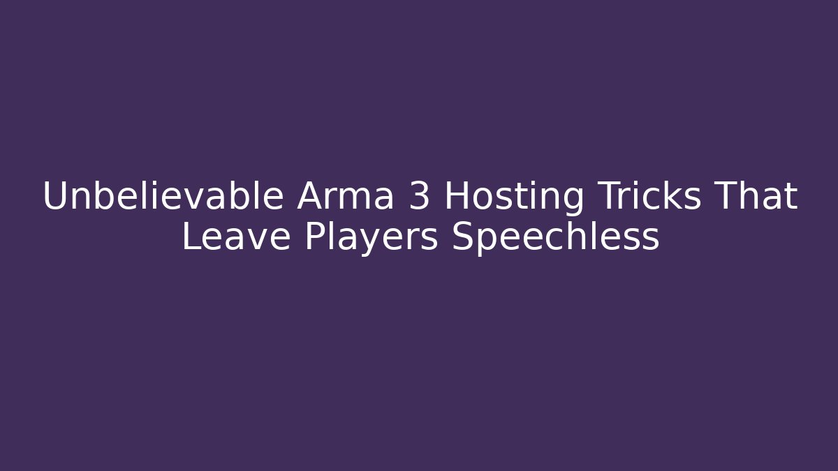 Unbelievable Arma 3 Hosting Tricks That Leave Players Speechless