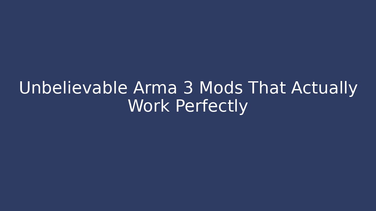 Unbelievable Arma 3 Mods That Actually Work Perfectly