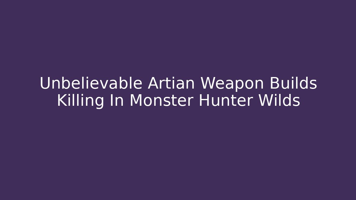Unbelievable Artian Weapon Builds Killing In Monster Hunter Wilds