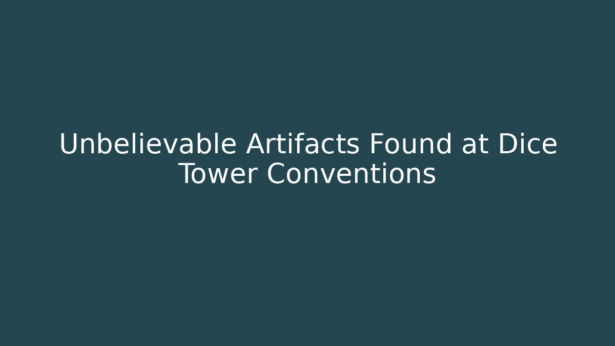 Unbelievable Artifacts Found at Dice Tower Conventions