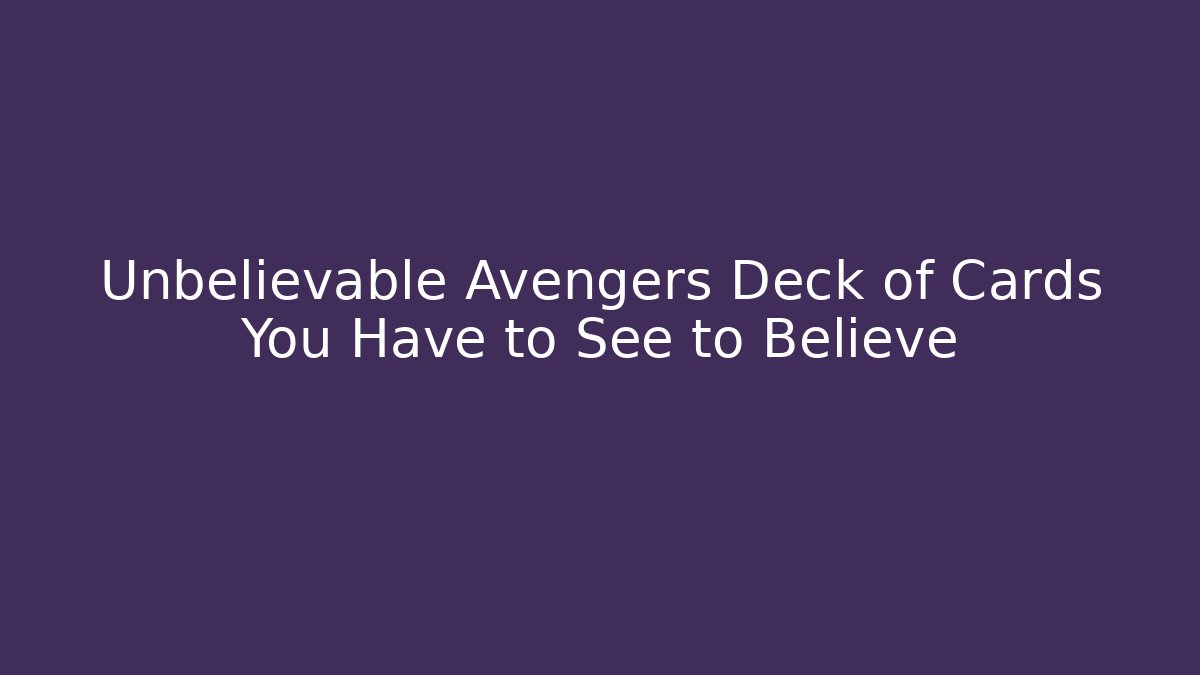 Unbelievable Avengers Deck of Cards You Have to See to Believe