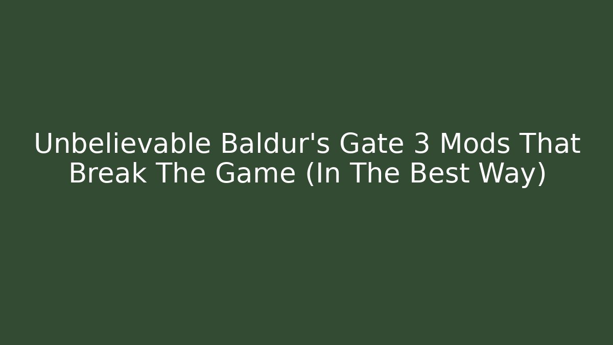 Unbelievable Baldur's Gate 3 Mods That Break The Game (In The Best Way)