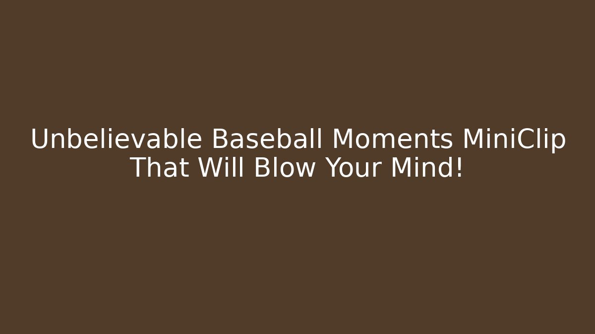 Unbelievable Baseball Moments MiniClip That Will Blow Your Mind!