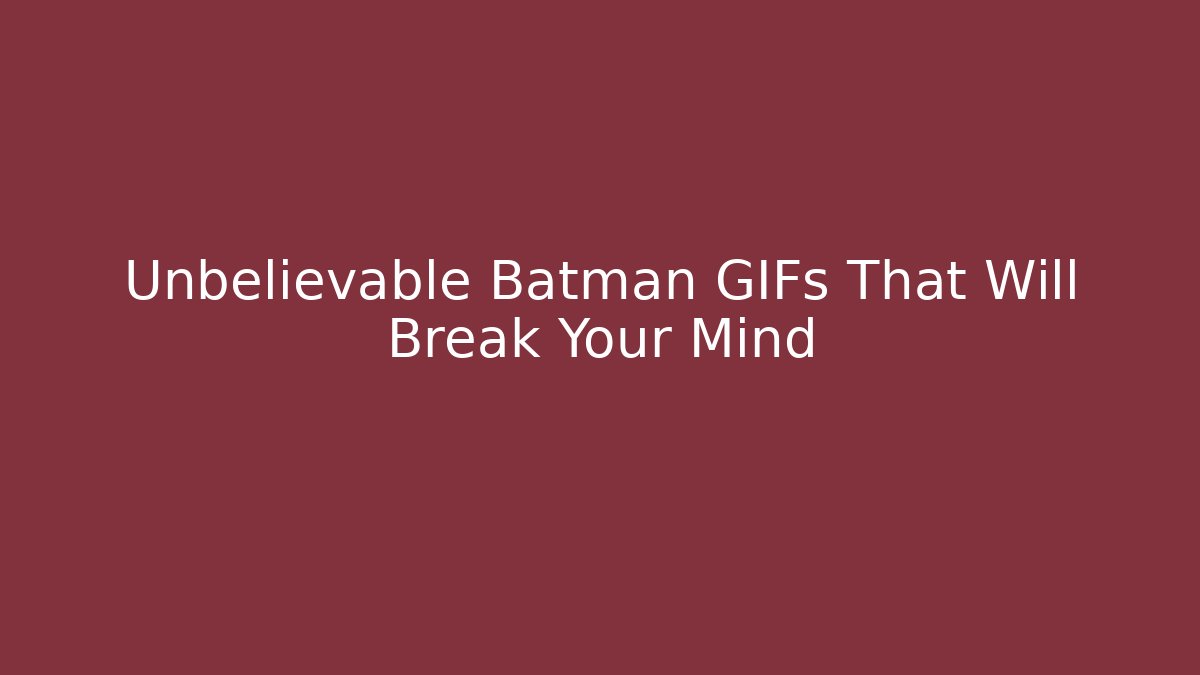 Unbelievable Batman GIFs That Will Break Your Mind - Critter Realm