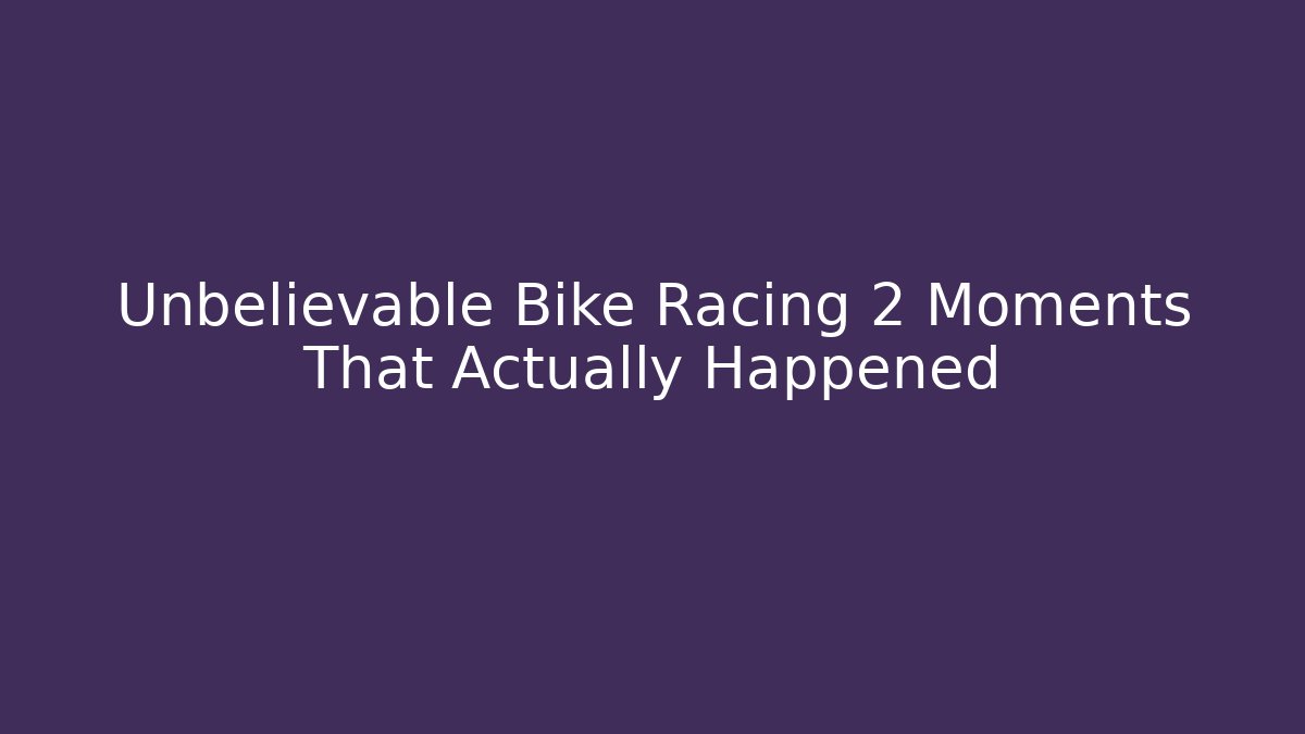 Unbelievable Bike Racing 2 Moments That Actually Happened