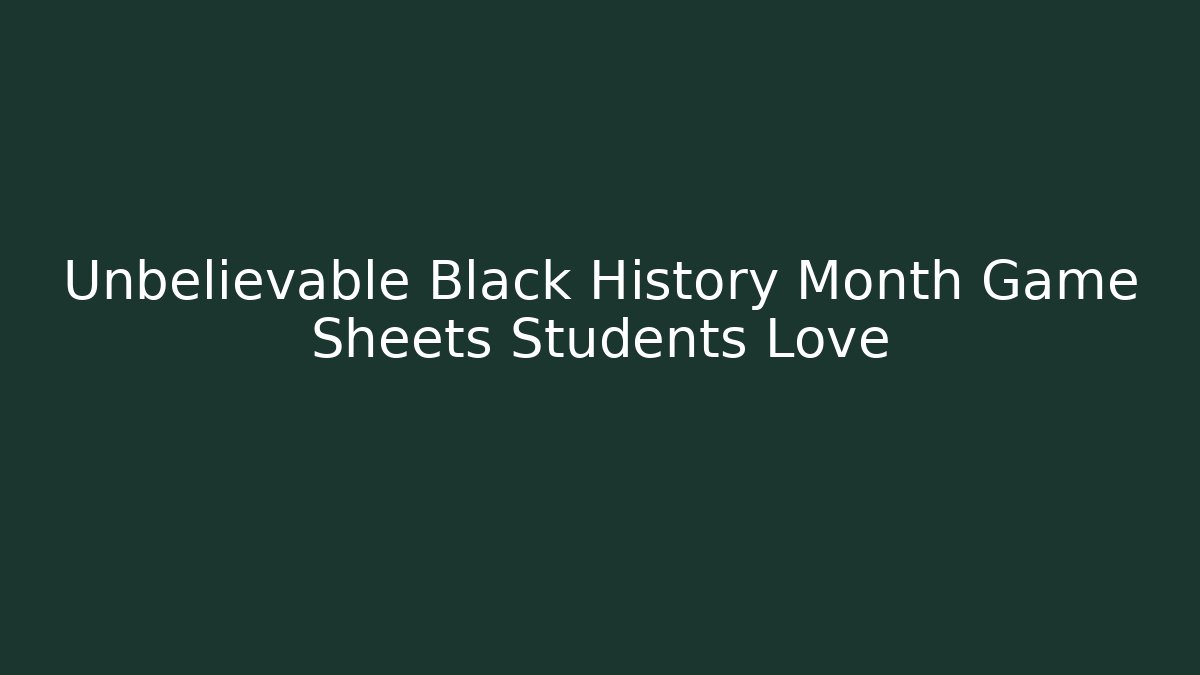 Unbelievable Black History Month Game Sheets Students Love