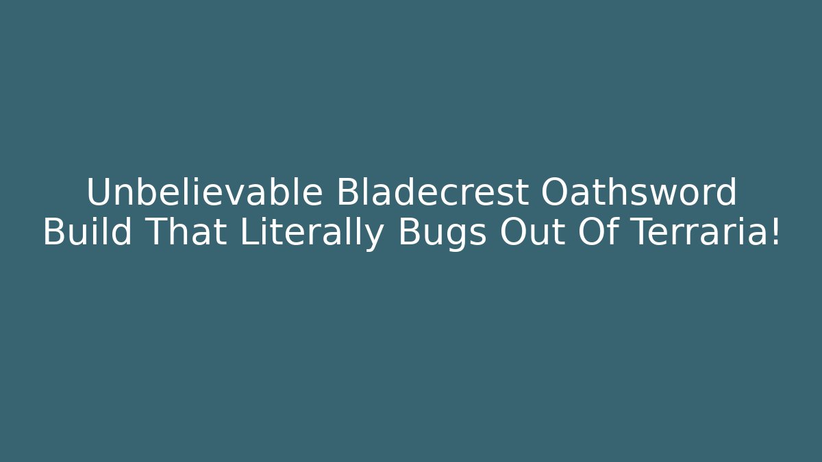 Unbelievable Bladecrest Oathsword Build That Literally Bugs Out Of Terraria!