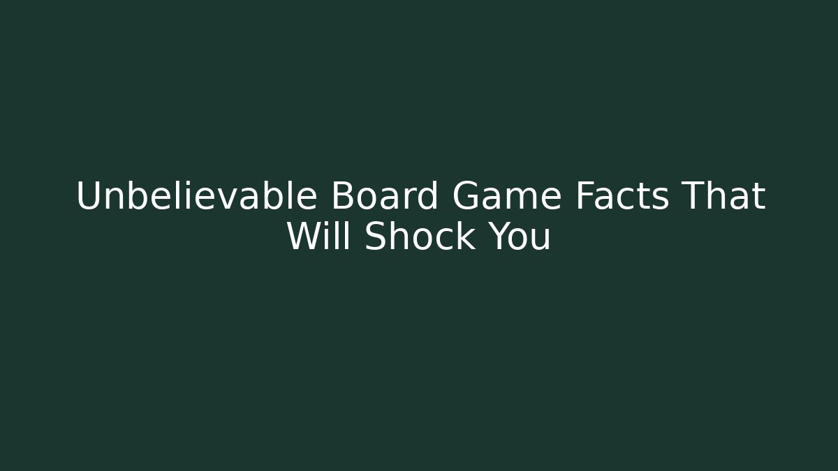 Unbelievable Board Game Facts That Will Shock You