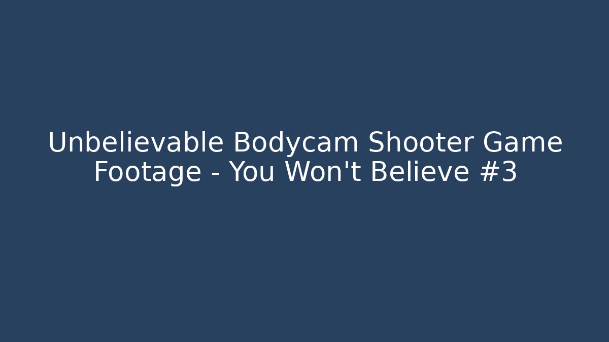 Unbelievable Bodycam Shooter Game Footage - You Won't Believe #3