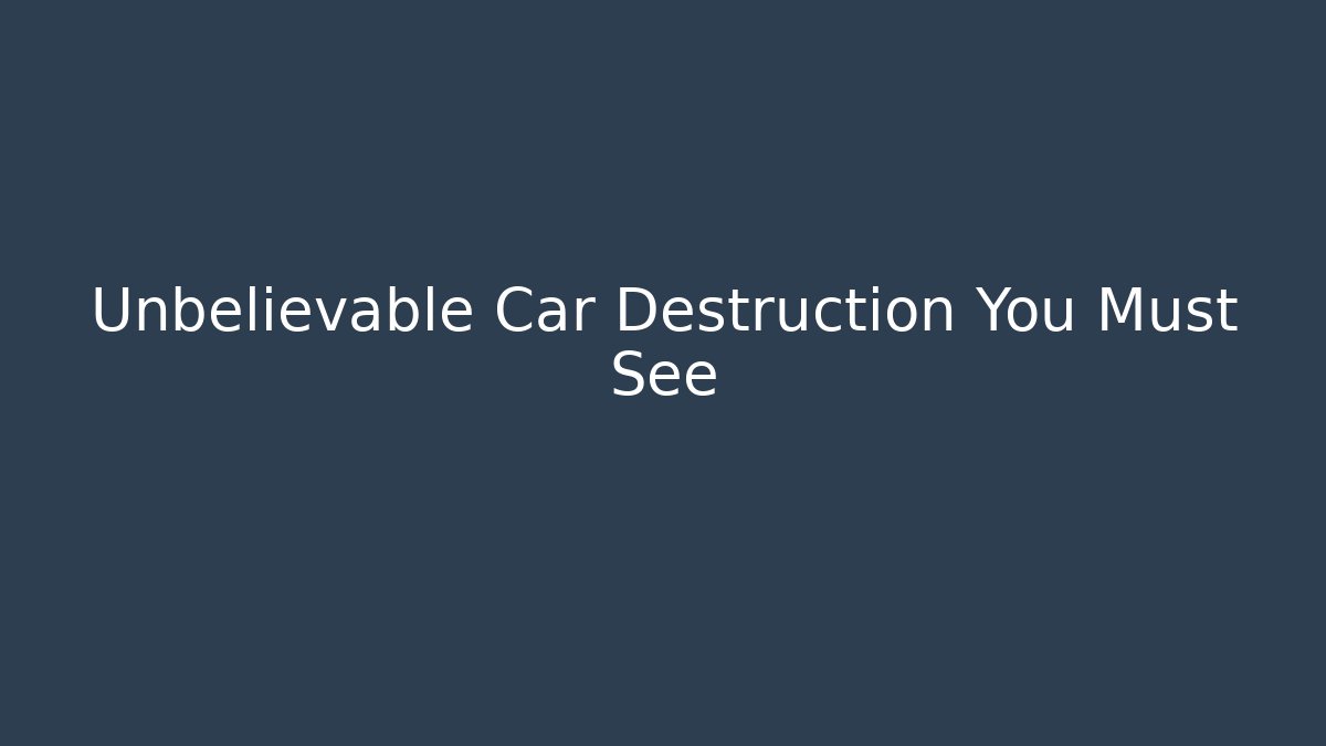 Unbelievable Car Destruction You Must See