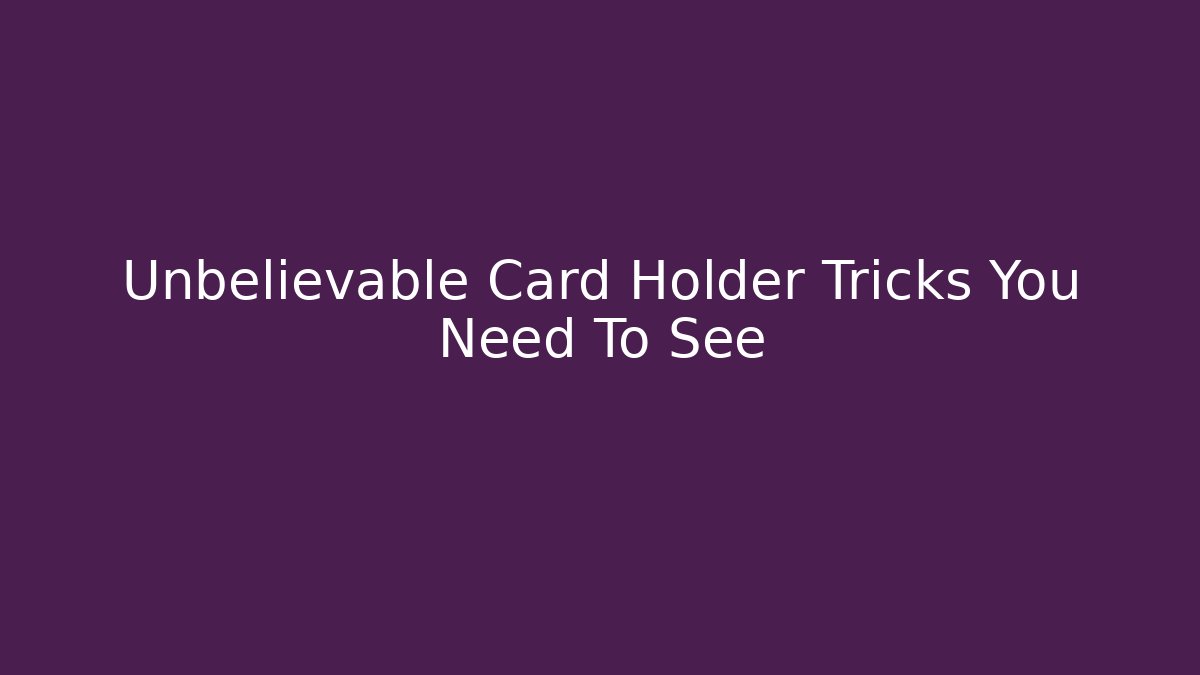 Unbelievable Card Holder Tricks You Need To See