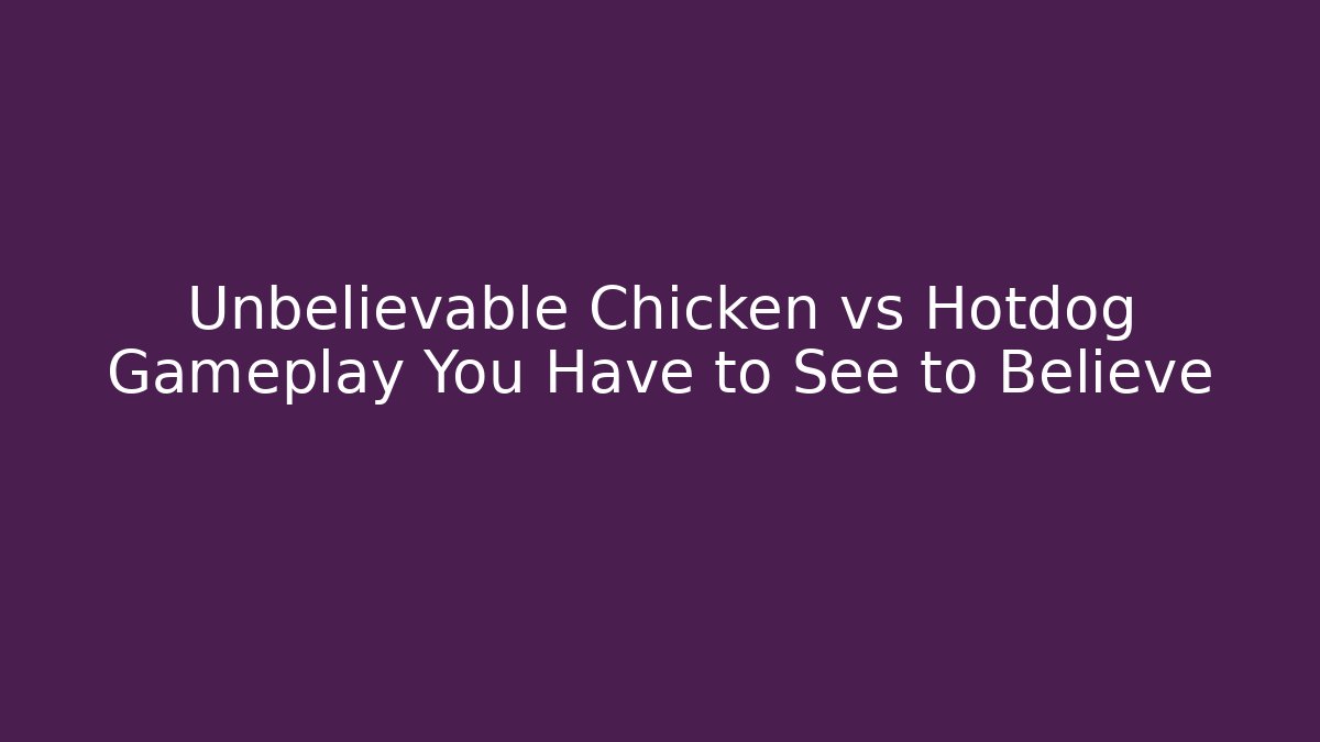 Unbelievable Chicken vs Hotdog Gameplay You Have to See to Believe