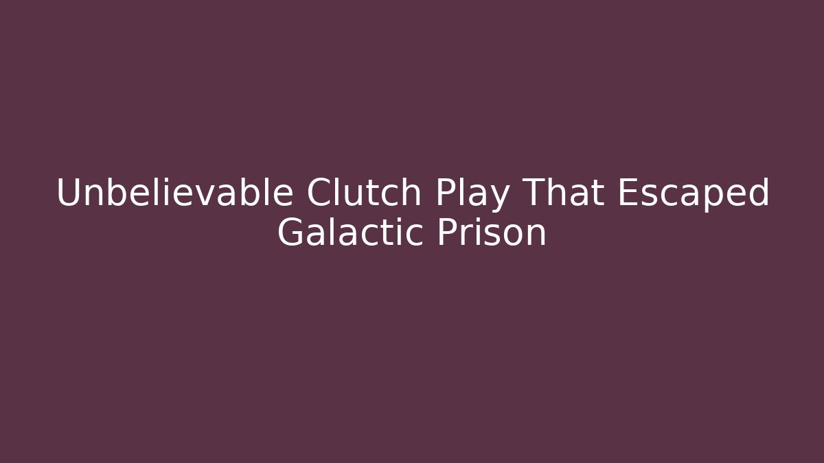 Unbelievable Clutch Play That Escaped Galactic Prison