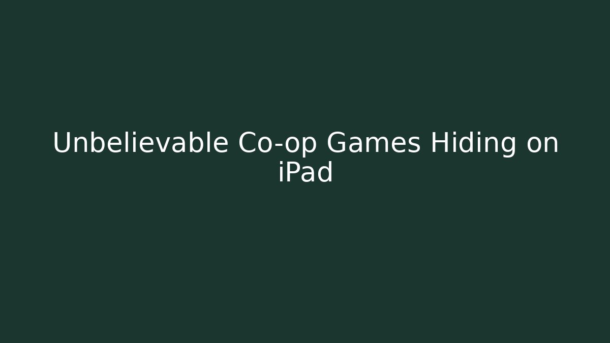 Unbelievable Co-op Games Hiding on iPad