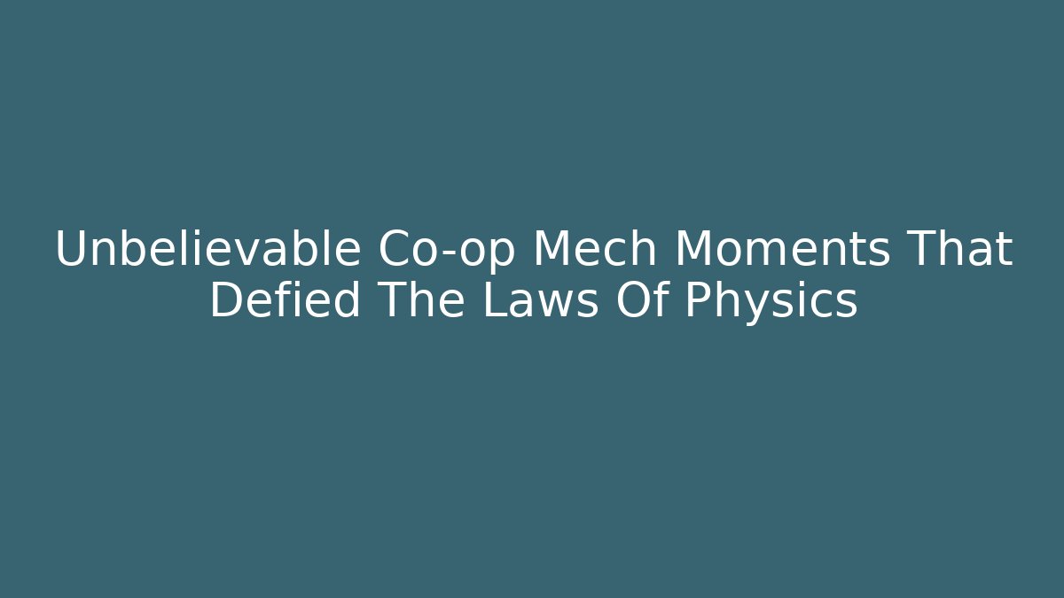 Unbelievable Co-op Mech Moments That Defied The Laws Of Physics